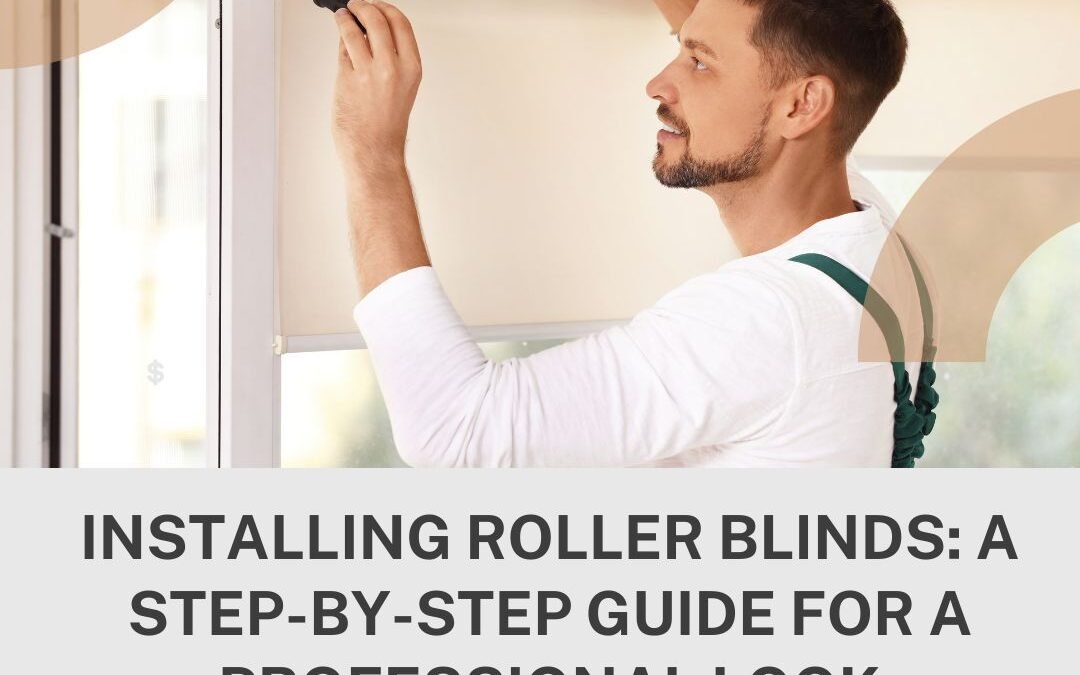 Installing Roller Blinds: A Step-by-Step Guide for a Professional Look